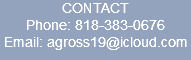 CONTACT Phone: 818-383-0676 Email: agross19@icloud.com