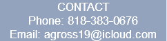 CONTACT Phone: 818-383-0676 Email: agross19@icloud.com